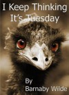 I Keep Thinking It's Tuesday - Barnaby Wilde