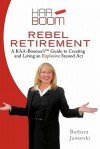 Rebel Retirement: A Kaa-Boomer's Guide to Creating and Living an Explosive Second ACT - Barbara Jaworski