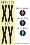 Between XX and Xy: Intersexuality and the Myth of Two Sexes - Gerald N. Callahan