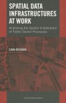 Spatial Data Infrastructures at Work: Analysing the Spatial Enablement of Public Sector Processes - Patrick Robinson, Ezra Dessers, David McCallum