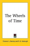 The Wheels of Time - Florence L. Barclay, R.G. Vosburgh