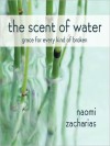 The Scent of Water: Grace for Every Kind of Broken (MP3 Book) - Naomi Zacharias