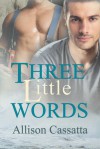 Three Little Words - Allison Cassatta