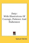 Duty: With Illustrations of Courage, Patience and Endurance - Samuel Smiles