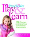 Preschool Play and Learn: 150 Fun Games and Learning Activities for Preschoolers from Three to Six Years - Penny Warner