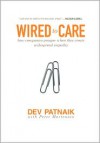 Wired to Care: How Companies Prosper When They Create Widespread Empathy - Dev Patnaik, Peter Mortensen