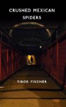 Crushed Mexican Spiders / Possibly Forty Ships - Tibor Fischer