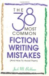 The 38 Most Common Fiction Writing Mistakes - Jack M. Bickham