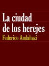 La ciudad de los herejes (Spanish Edition) - Federico Andahazi