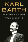 Karl Barth: God's Word in Action - Paul S. Chung