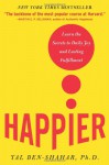 Happier: Learn the Secrets to Daily Joy and Lasting Fulfillment - Tal Ben-Shahar
