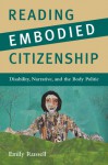 Reading Embodied Citizenship: Disability, Narrative, and the Body Politic - Emily Russell