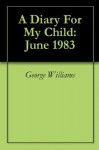 A Diary For My Child: June 1983 - George Williams