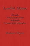 Lawful Abuse: How the Century of the Child Became the Century of the Corporation - Robert Flynn