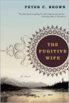 The Fugitive Wife: A Novel - Peter C. Brown