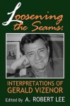 Loosening The Seams: Interpretations Of Gerald Vizenor - A. Robert Lee