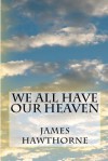 We All Have Our Heaven - James Hawthorne