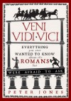 Veni, Vidi, Vici: Everything you ever wanted to know about the Romans but were afraid to ask - Peter Jones