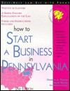 How to Start a Business in Pennsylvania: With Forms - Desiree A. Petrus, Mark Warda