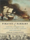 Pirates of Barbary: Corsairs, Conquests and Captivity in the Seventeenth-Century Mediterranean - Adrian Tinniswood, Clive Chafer