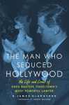 The Man Who Seduced Hollywood: The Life and Loves of Greg Bautzer, Tinseltown's Most Powerful Lawyer - B. James Gladstone, Robert Wagner