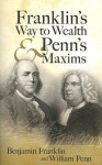 Franklin's Way to Wealth and Penn's Maxims - Benjamin Franklin, William Penn