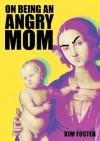 On Being An Angry Mom - Kim Foster