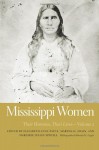 Mississippi Women: Their Histories, Their Lives - Elizabeth Anne Payne, Martha H. Swain, Marjorie Julian Spruill, Brenda M. Eagles