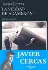 La Verdad de Agamenon: Cronicas, Articulos y un Cuento - Javier Cercas