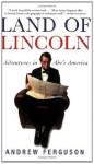 Land of Lincoln: Adventures in Abe's America - Andrew Ferguson