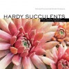 Hardy Succulents: Tough Plants for Every Climate - Gwen Moore Kelaidis, Saxon Holt