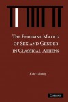 The Feminine Matrix of Sex and Gender in Classical Athens - Kate Gilhuly