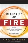 In the Line of Fire: How to Handle Tough Questions -- When It Counts (2nd Edition) - Jerry Weissman