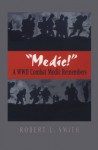 Medic!: A WWII Combat Medic Remembers - Robert L. Smith