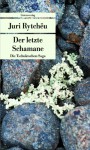 Der letzte Schamane: Die Tschuktschen-Saga - Juri Rytchëu