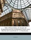 The Iphigeneia at Aulis of Euripides, with Introduction and Notes by Clinton E. S. Headlam ... - Euripides