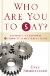 Who Are You to Say?: Establishing Pastoral Authority in Matters of Faith - Dale Rosenberger