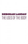 The Uses of the Body - Deborah Landau