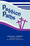 Passion Paths: Worship Services for Ash Wednesday and Holy Week - William R. Grimbol, Michael L. Sherer