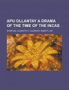 Apu Ollantay a Drama of the Time of the Incas - Clements Robert Markham