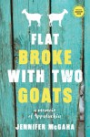 Flat Broke with Two Goats: A Memoir of Appalachia - Jennifer McGaha