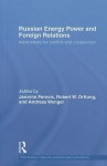 Russian Energy Power and Foreign Relations: Implications for Conflict and Cooperation (CSS Studies in Security and International Relations) - Jeronim Perovic, Robert W. Orttung, Andreas Wenger