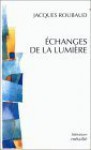 Echanges De La Lumiere (Collection L'elementaire) (French Edition) - Jacques Roubaud