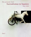 Surrealismus in Spanien 1924-1939 - Eugenio Carmona, Lucia Garcia de Carpi, José Pierre, Agustín Sánchez Vidal u.a., Martin Schaub, Toni Stooss