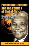 Public Intellectuals and the Politics of Global Africa: Comparative and Biographical Essays in Honour of Ali A. Mazrui - Seifudein Adem