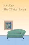 The Clinical Lacan (The Lacanian Clinical Field) (The Lacanian Clinical Field) - Joel Dor, Susan Fairfield