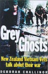 Grey Ghosts: New Zealand Vietnam Vets Talk About Their War - Deborah Challinor