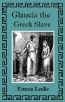 Glaucia the Greek Slave (Illustrated) - Emma Leslie