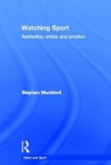 Watching Sport: Aesthetics, Ethics and Emotion - Stephen Mumford