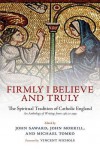 Firmly I Believe and Truly: The Spiritual Tradition of Catholic England 1483-1999 - John Saward, John Morrill, Michael Tomko